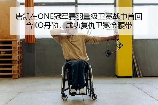 唐凯在ONE冠军赛羽量级卫冕战中首回合KO丹勒，成功复仇卫冕金腰带